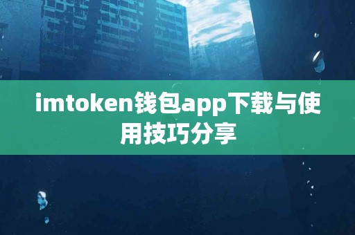 imtoken钱包app下载与使用技巧分享