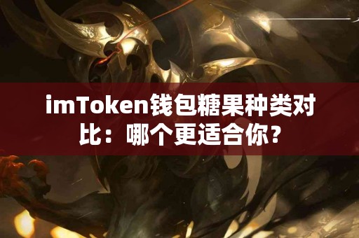 imToken钱包糖果种类对比：哪个更适合你？