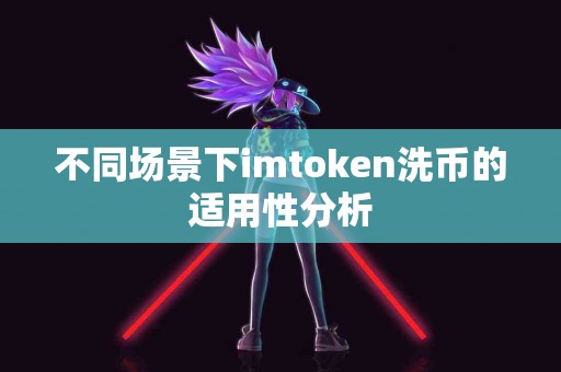 不同场景下imtoken洗币的适用性分析
