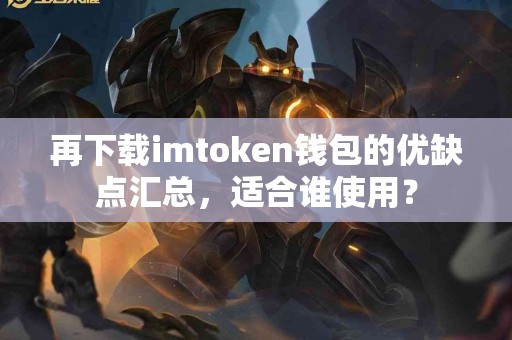 再下载imtoken钱包的优缺点汇总，适合谁使用？