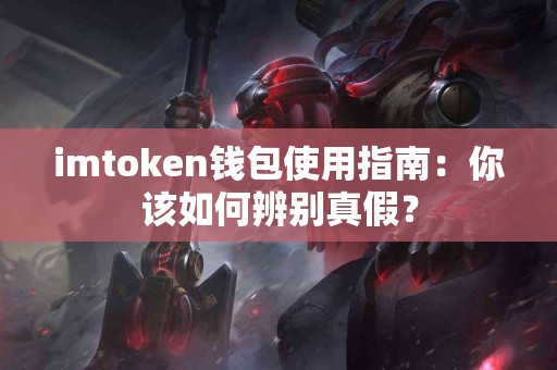 imtoken钱包使用指南：你该如何辨别真假？