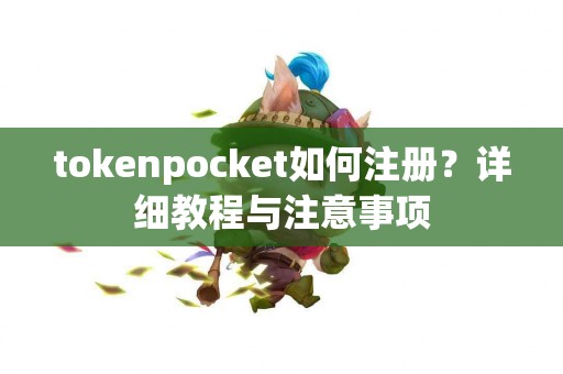 tokenpocket如何注册？详细教程与注意事项