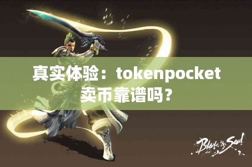 真实体验：tokenpocket卖币靠谱吗？