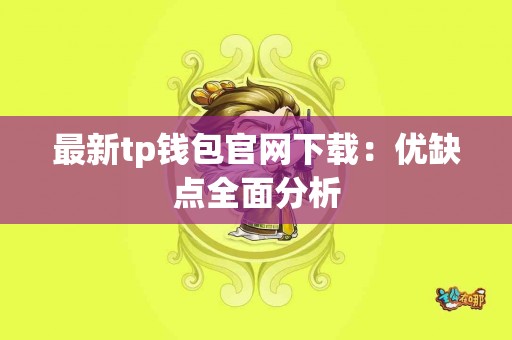 最新tp钱包官网下载：优缺点全面分析