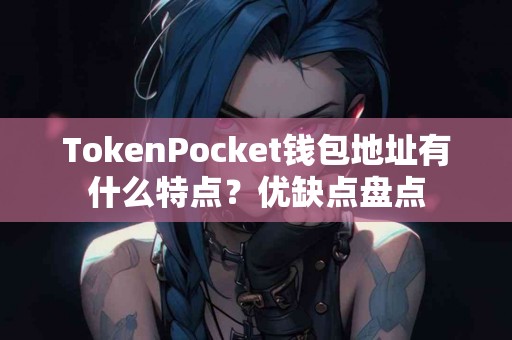 TokenPocket钱包地址有什么特点？优缺点盘点