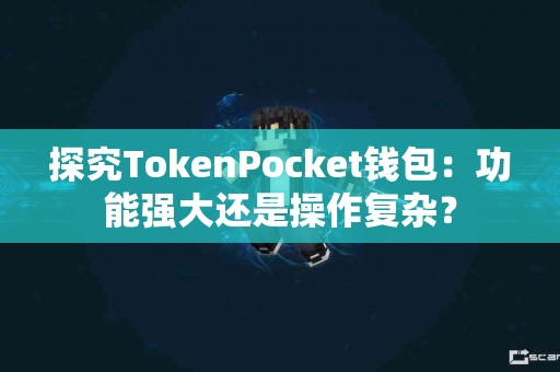 探究TokenPocket钱包：功能强大还是操作复杂？