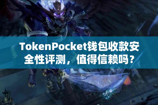 TokenPocket钱包收款安全性评测，值得信赖吗？