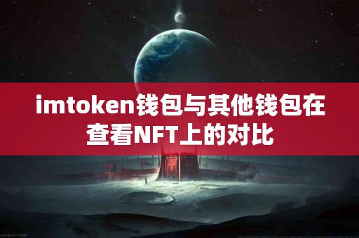 imtoken钱包与其他钱包在查看NFT上的对比