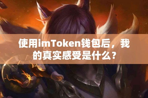 使用imToken钱包后，我的真实感受是什么？