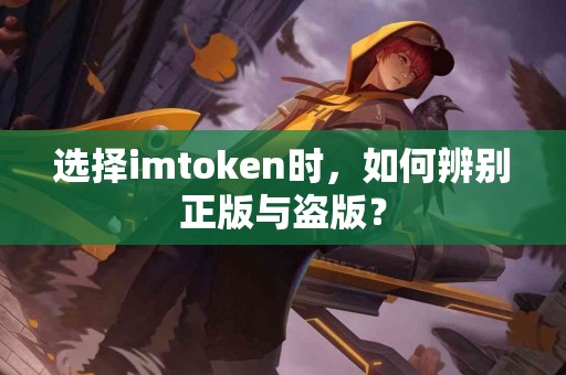 选择imtoken时，如何辨别正版与盗版？