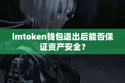 imtoken钱包退出后能否保证资产安全？