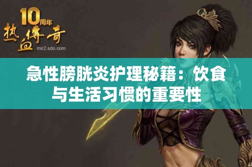 急性膀胱炎护理秘籍：饮食与生活习惯的重要性