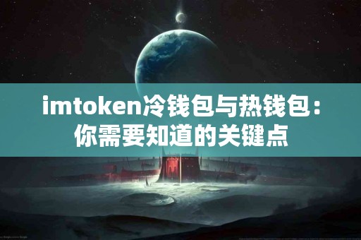 imtoken冷钱包与热钱包：你需要知道的关键点