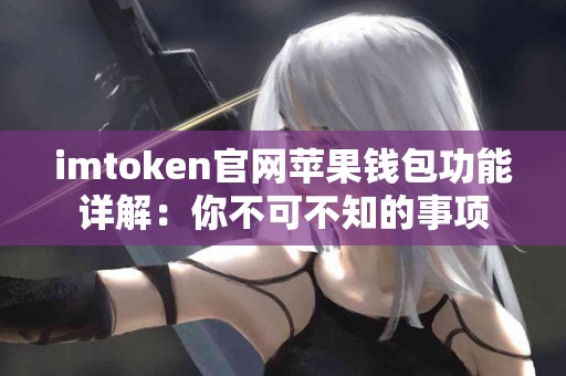 imtoken官网苹果钱包功能详解：你不可不知的事项