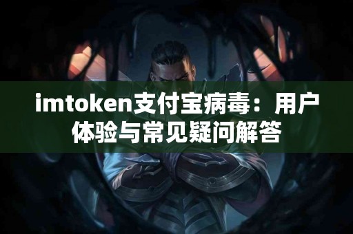 imtoken支付宝病毒：用户体验与常见疑问解答