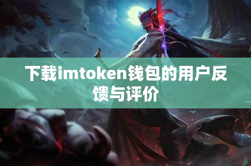 下载imtoken钱包的用户反馈与评价