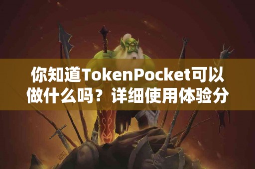 你知道TokenPocket可以做什么吗？详细使用体验分享