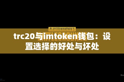 trc20与imtoken钱包：设置选择的好处与坏处