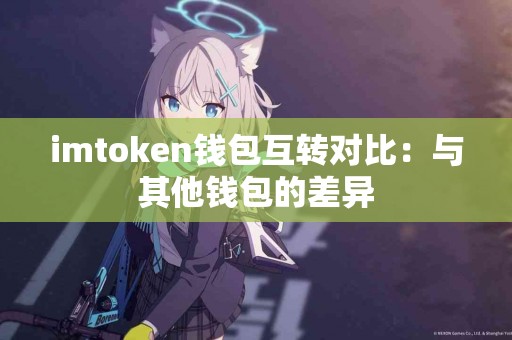 imtoken钱包互转对比：与其他钱包的差异