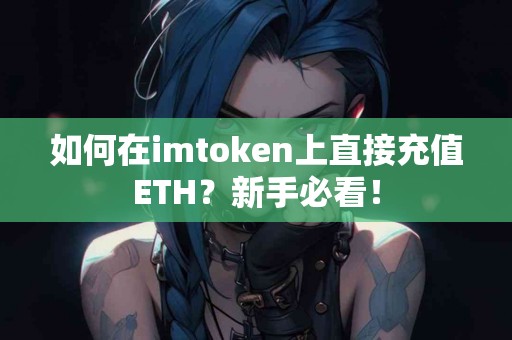 如何在imtoken上直接充值ETH？新手必看！
