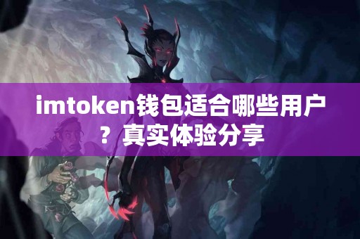 imtoken钱包适合哪些用户？真实体验分享