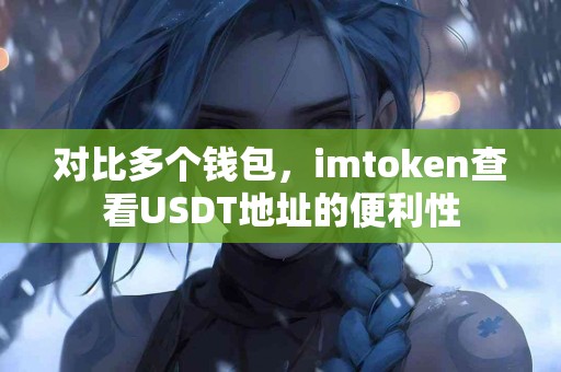 对比多个钱包，imtoken查看USDT地址的便利性