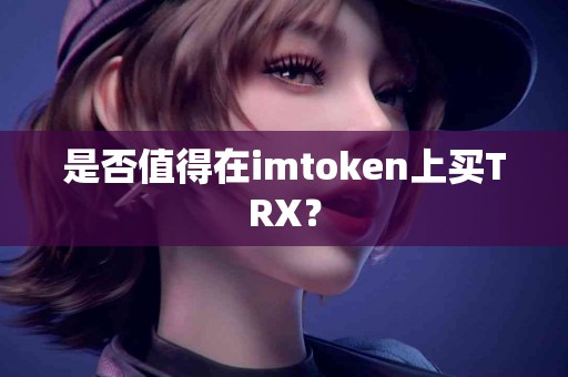 是否值得在imtoken上买TRX？