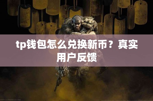 tp钱包怎么兑换新币？真实用户反馈