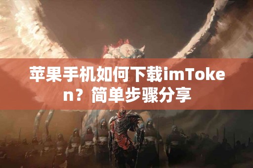 苹果手机如何下载imToken？简单步骤分享