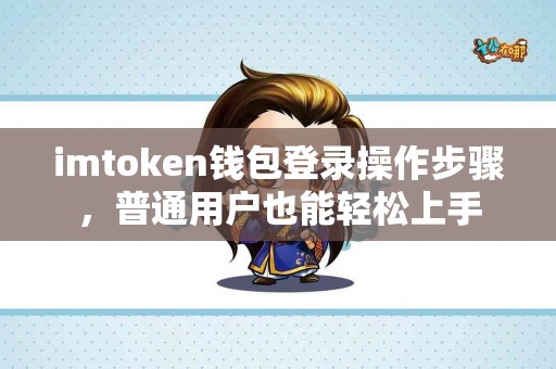 imtoken钱包登录操作步骤，普通用户也能轻松上手