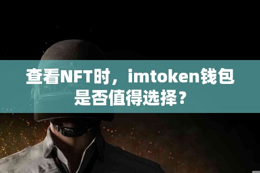 查看NFT时，imtoken钱包是否值得选择？