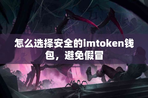 怎么选择安全的imtoken钱包，避免假冒
