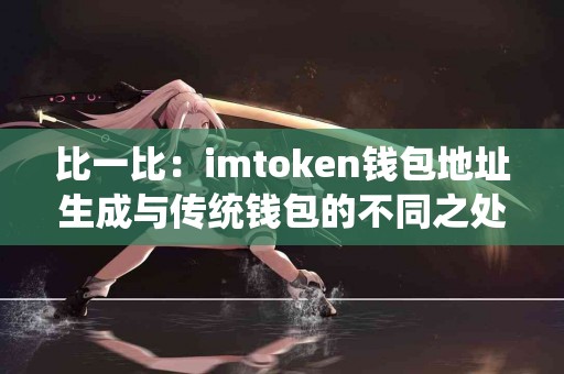 比一比：imtoken钱包地址生成与传统钱包的不同之处