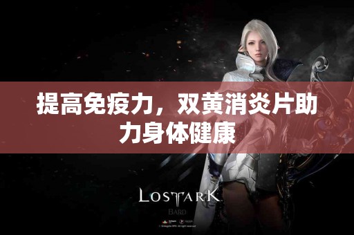 提高免疫力，双黄消炎片助力身体健康