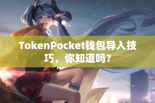 TokenPocket钱包导入技巧，你知道吗？