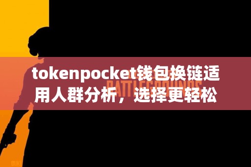 tokenpocket钱包换链适用人群分析，选择更轻松