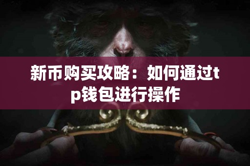 新币购买攻略：如何通过tp钱包进行操作