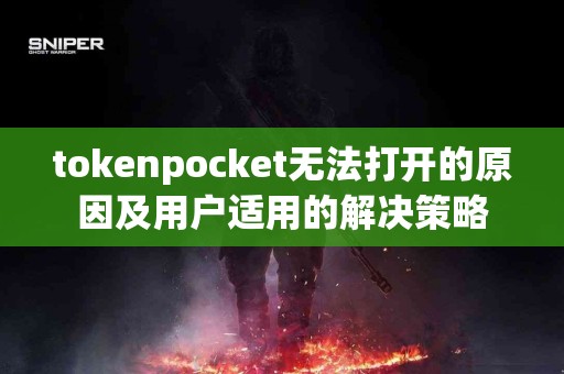 tokenpocket无法打开的原因及用户适用的解决策略