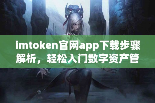 imtoken官网app下载步骤解析，轻松入门数字资产管理