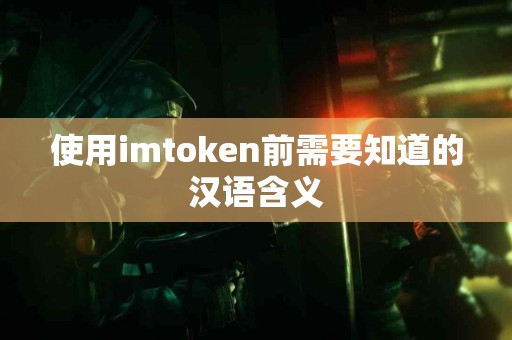 使用imtoken前需要知道的汉语含义