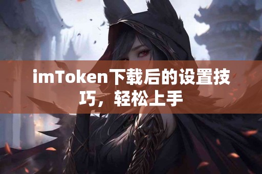 imToken下载后的设置技巧，轻松上手