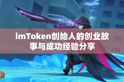 imToken创始人的创业故事与成功经验分享