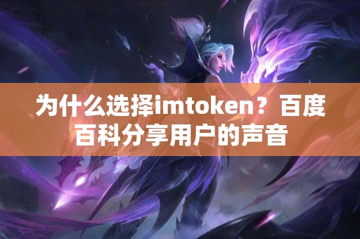 为什么选择imtoken？百度百科分享用户的声音