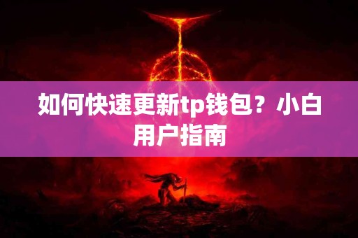 如何快速更新tp钱包？小白用户指南