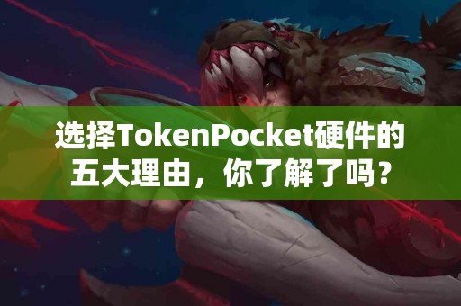 选择TokenPocket硬件的五大理由，你了解了吗？