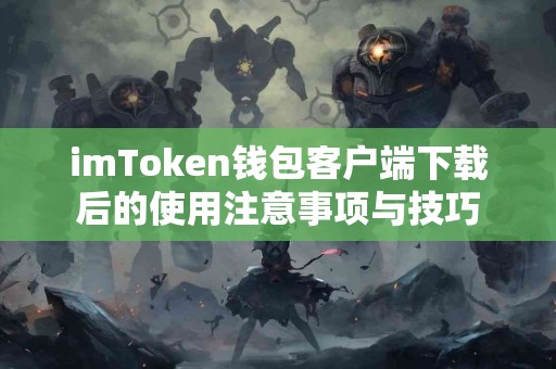 imToken钱包客户端下载后的使用注意事项与技巧