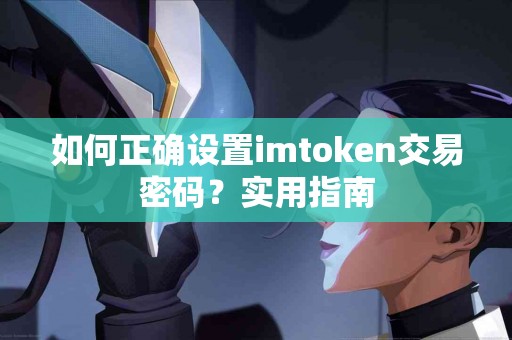 如何正确设置imtoken交易密码？实用指南