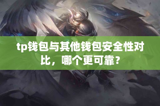 tp钱包与其他钱包安全性对比，哪个更可靠？