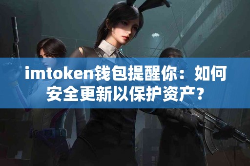 imtoken钱包提醒你：如何安全更新以保护资产？