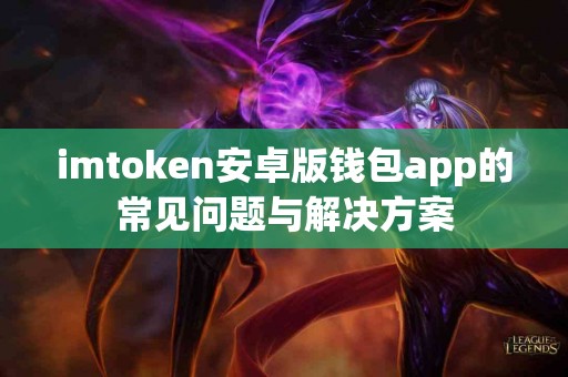 imtoken安卓版钱包app的常见问题与解决方案